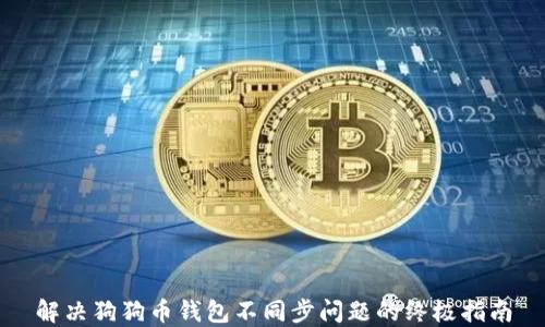 
解决狗狗币钱包不同步问题的终极指南